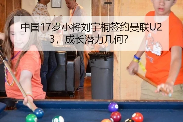 中国17岁小将刘宇桐签约曼联U23，成长潜力几何？